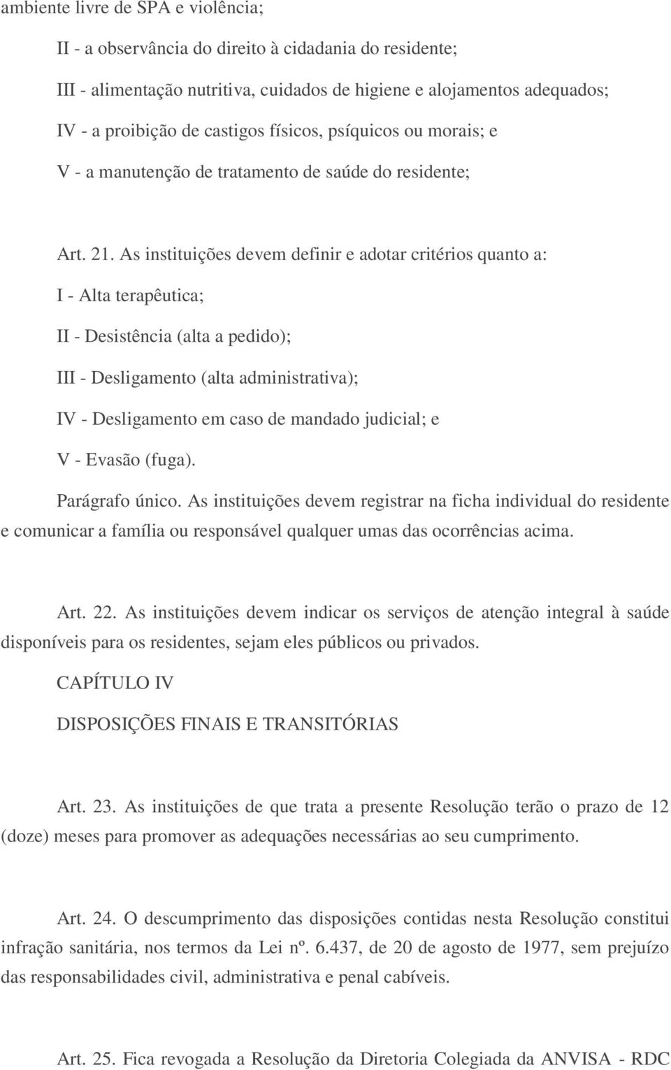 As instituições devem definir e adotar critérios quanto a: I - Alta terapêutica; II - Desistência (alta a pedido); III - Desligamento (alta administrativa); IV - Desligamento em caso de mandado