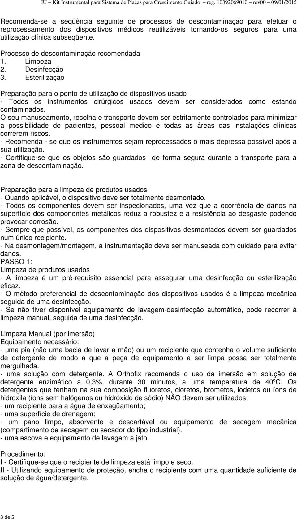 Esterilização Preparação para o ponto de utilização de dispositivos usado - Todos os instrumentos cirúrgicos usados devem ser considerados como estando contaminados.