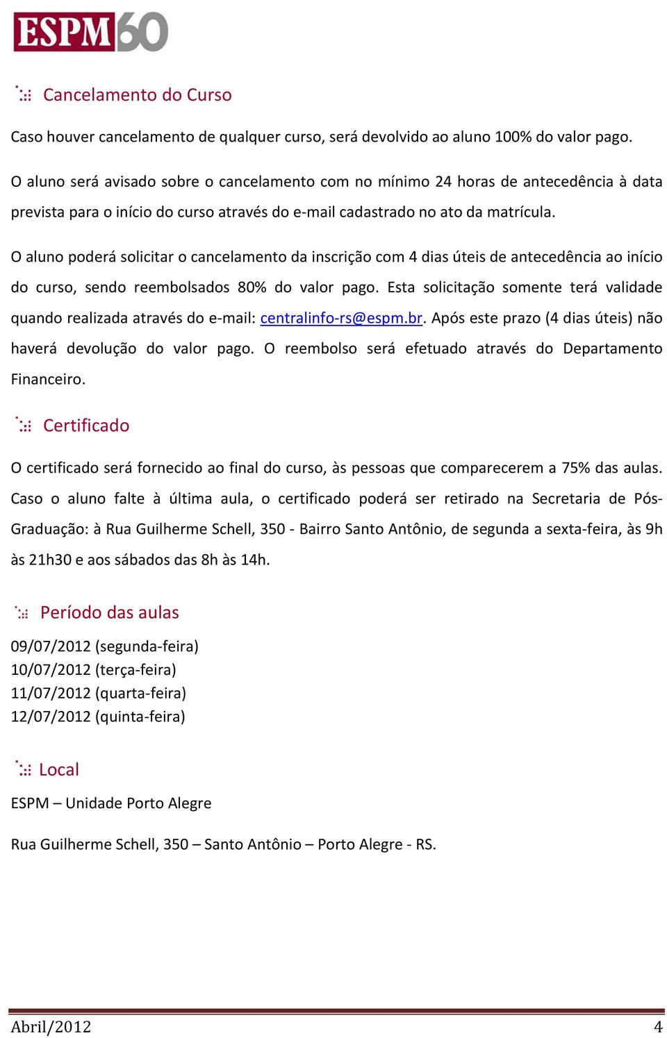 O aluno poderá solicitar o cancelamento da inscrição com 4 dias úteis de antecedência ao início do curso, sendo reembolsados 80% do valor pago.