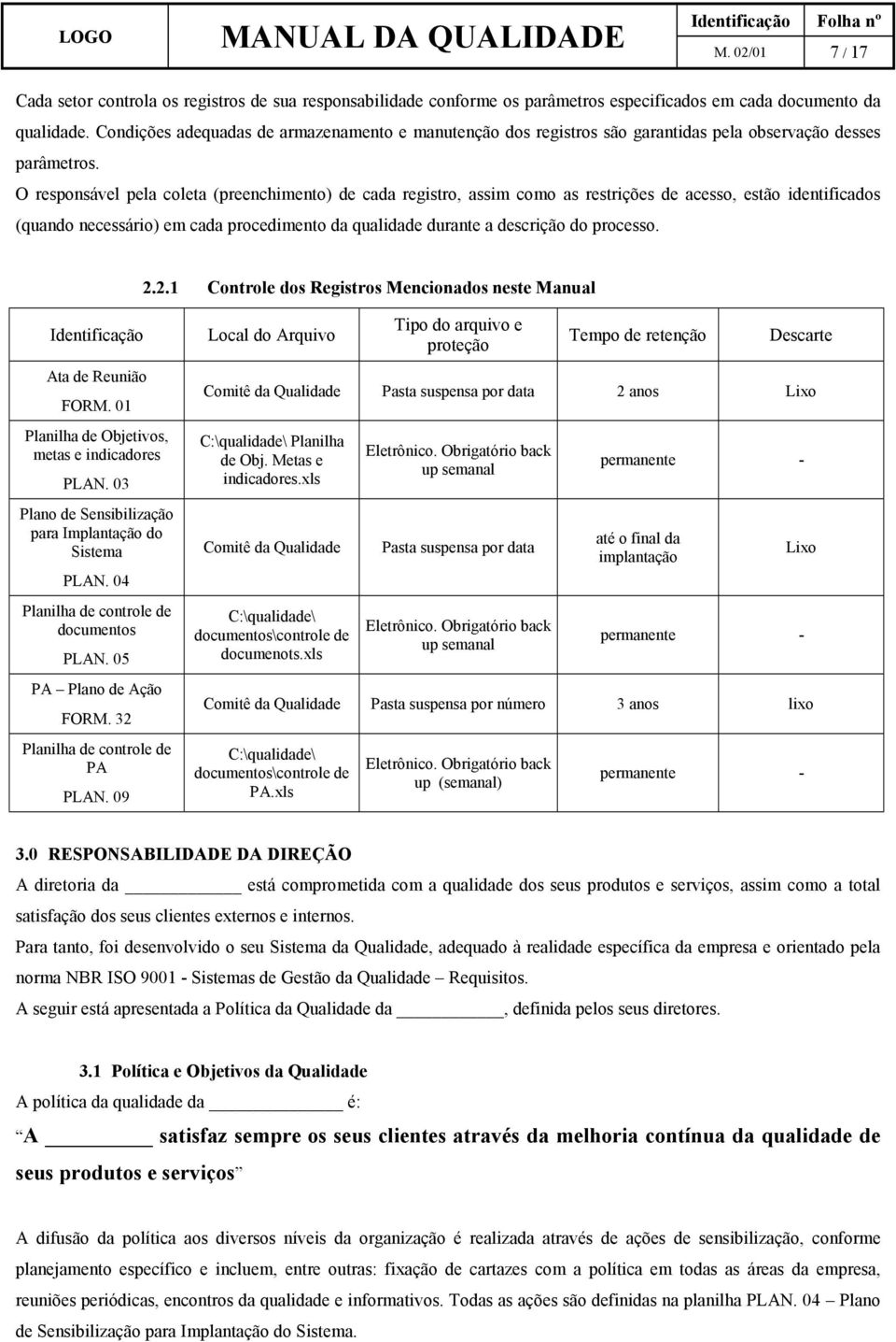 O responsável pela coleta (preenchimento) de cada registro, assim como as restrições de acesso, estão identificados (quando necessário) em cada procedimento da qualidade durante a descrição do