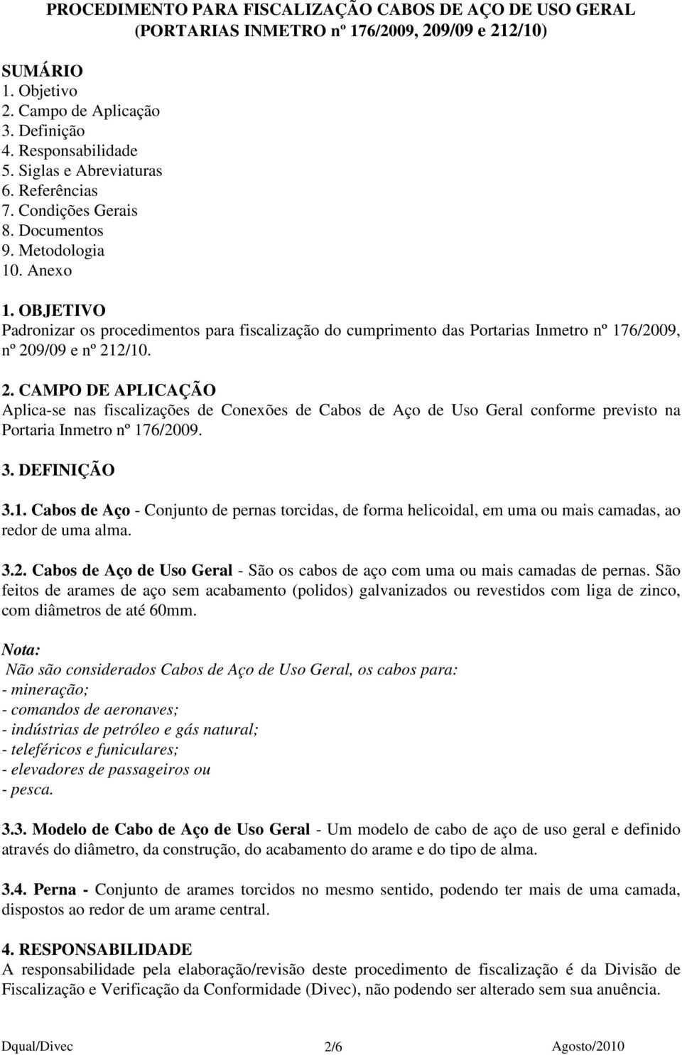 OBJETIVO Padronizar os procedimentos para fiscalização do cumprimento das Portarias Inmetro nº 176/2009, nº 20