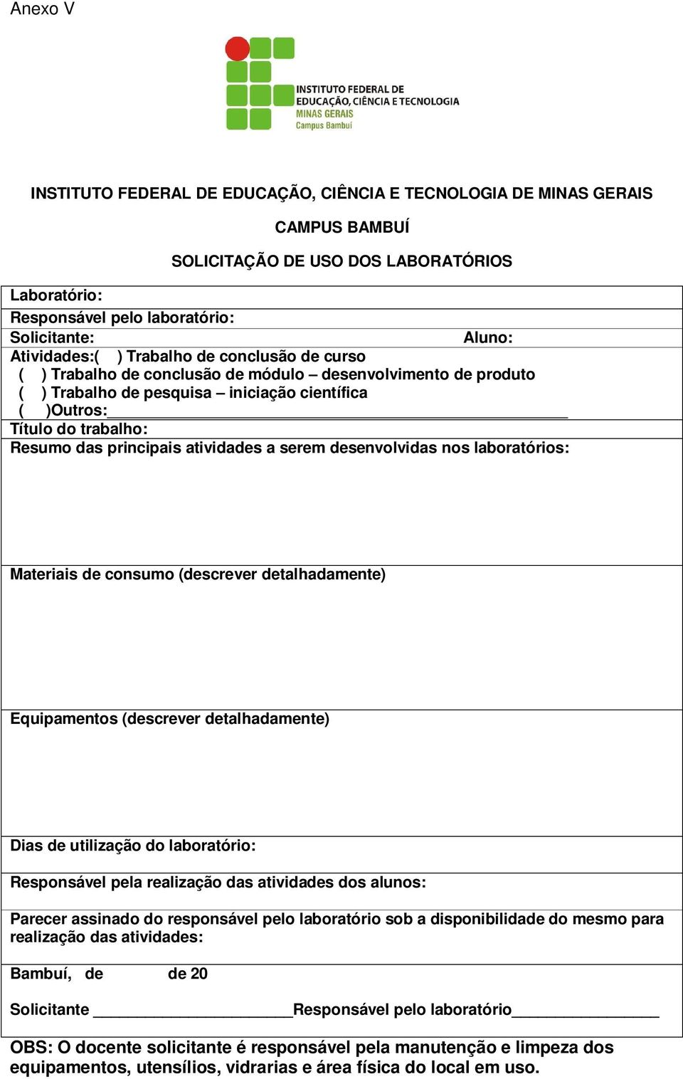 principais atividades a serem desenvolvidas nos laboratórios: Materiais de consumo (descrever detalhadamente) Equipamentos (descrever detalhadamente) Dias de utilização do laboratório: Responsável