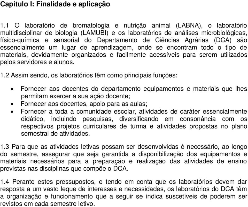 Departamento de Ciências Agrárias (DCA) são essencialmente um lugar de aprendizagem, onde se encontram todo o tipo de materiais, devidamente organizados e facilmente acessíveis para serem utilizados