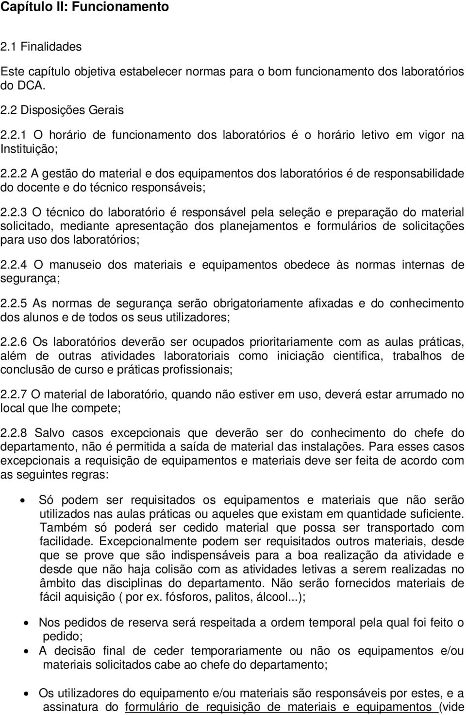 2.4 O manuseio dos materiais e equipamentos obedece às normas internas de segurança; 2.2.5 As normas de segurança serão obrigatoriamente afixadas e do conhecimento dos alunos e de todos os seus utilizadores; 2.