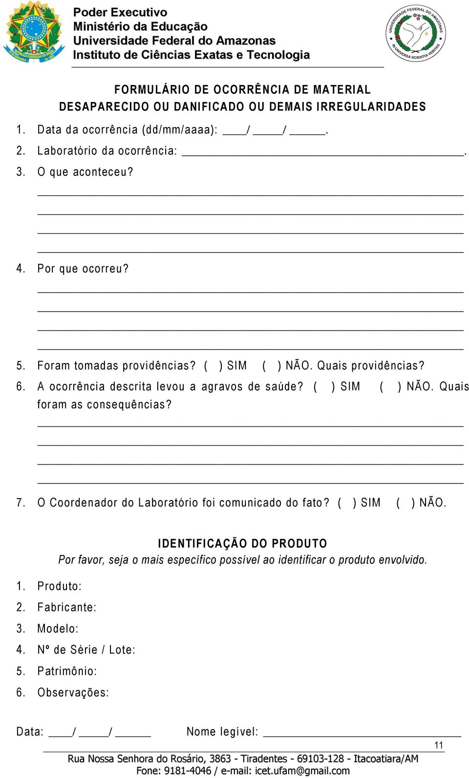 ( ) SIM ( ) NÃO. Quais foram as consequências? 7. O Coordenador do Laboratório foi comunicado do fato? ( ) SIM ( ) NÃO. 1.