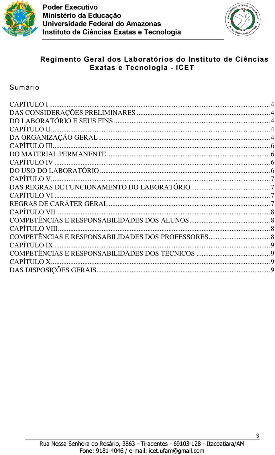 .. 6 CAPÍTULO V... 7 DAS REGRAS DE FUNCIONAMENTO DO LABORATÓRIO... 7 CAPÍTULO VI... 7 REGRAS DE CARÁTER GERAL... 7 CAPÍTULO VII.