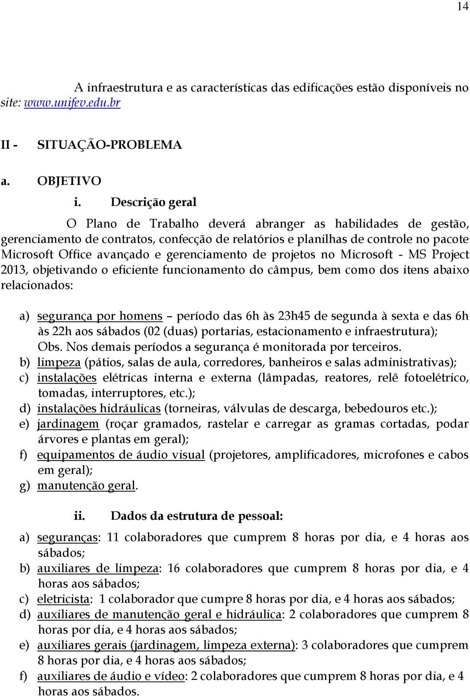 gerenciamento de projetos no Microsoft - MS Project 2013, objetivando o eficiente funcionamento do câmpus, bem como dos itens abaixo relacionados: a) segurança por homens período das 6h às 23h45 de