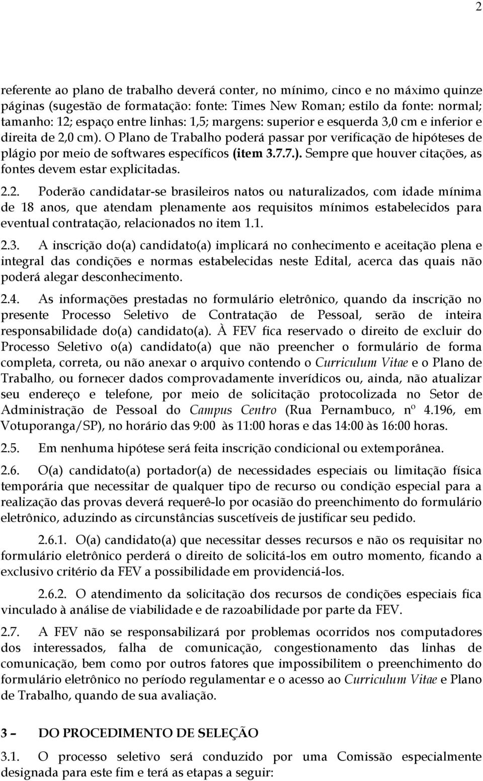 2.2. Poderão candidatar-se brasileiros natos ou naturalizados, com idade mínima de 18 anos, que atendam plenamente aos requisitos mínimos estabelecidos para eventual contratação, relacionados no item 1.