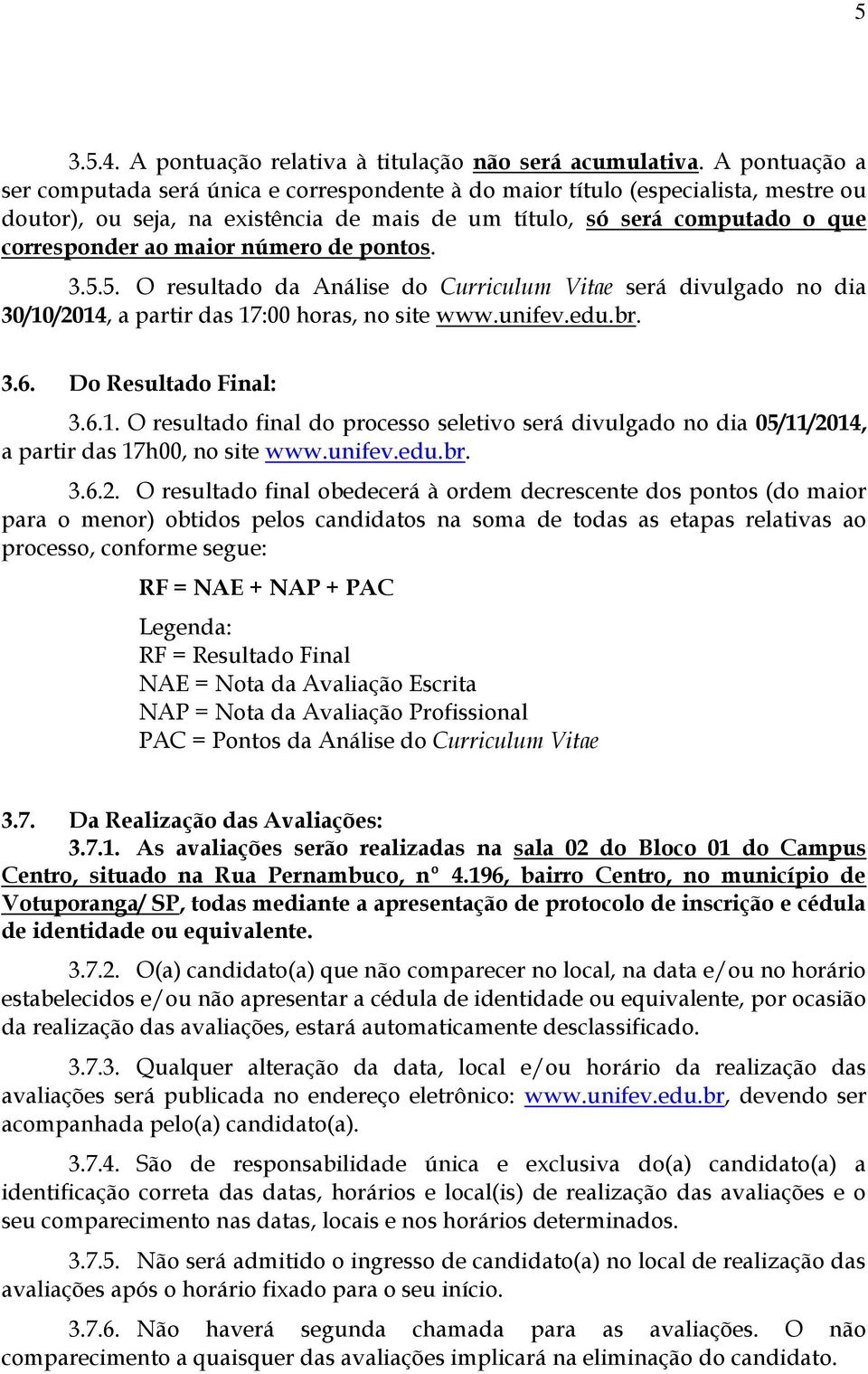 número de pontos. 3.5.5. O resultado da Análise do Curriculum Vitae será divulgado no dia 30/10