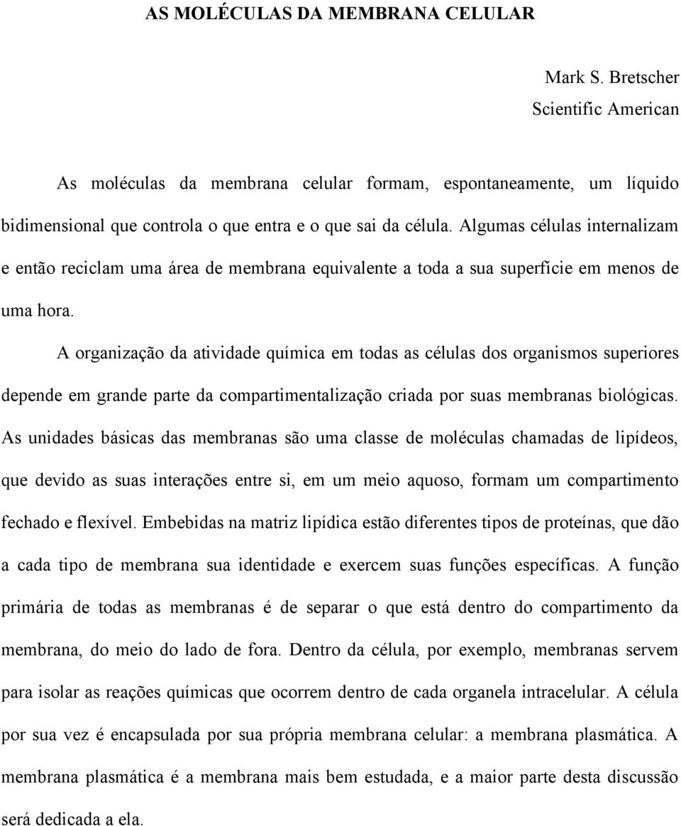 Algumas células internalizam e então reciclam uma área de membrana equivalente a toda a sua superfície em menos de uma hora.