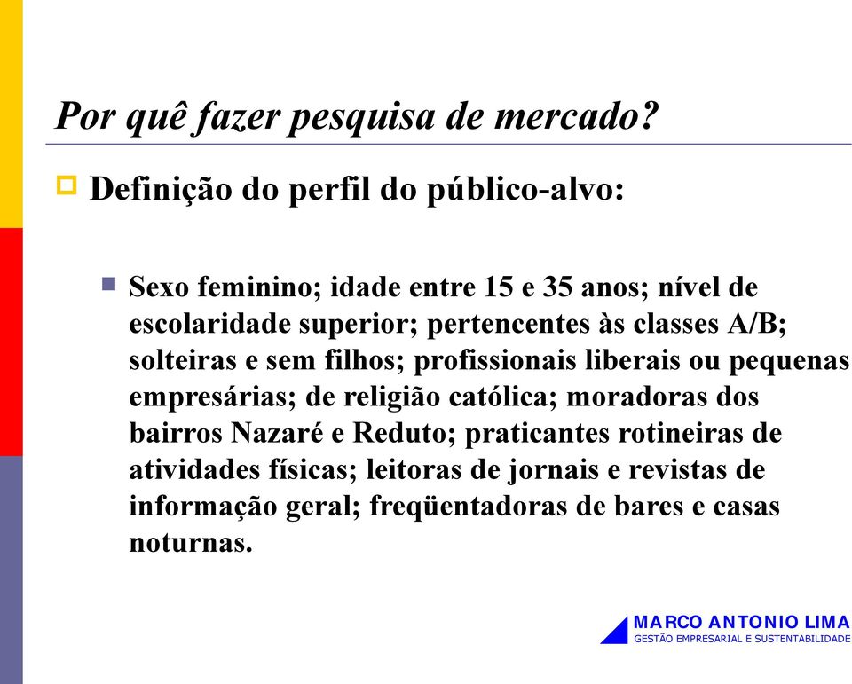 pertencentes às classes A/B; solteiras e sem filhos; profissionais liberais ou pequenas empresárias; de