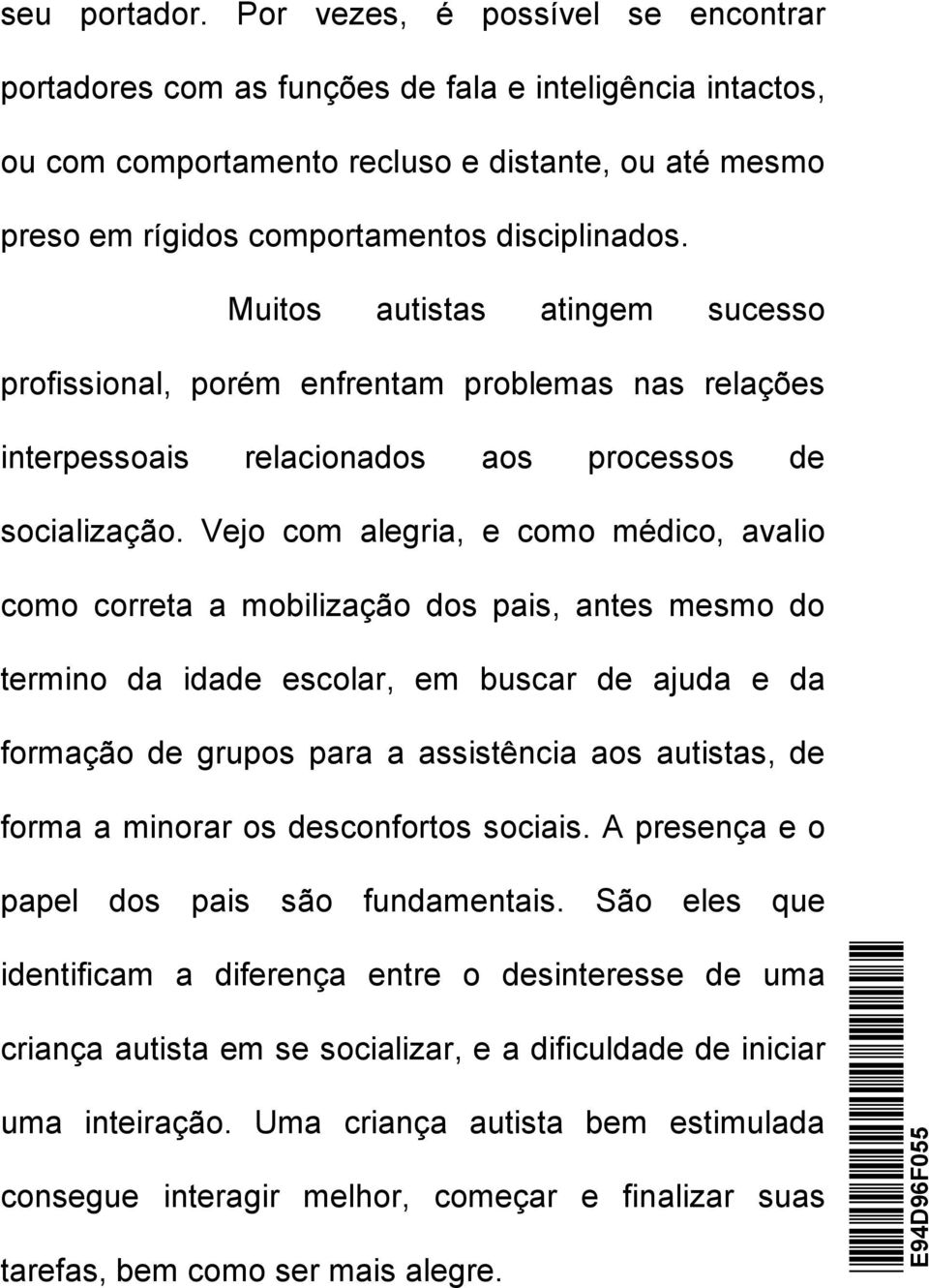 Muitos autistas atingem sucesso profissional, porém enfrentam problemas nas relações interpessoais relacionados aos processos de socialização.