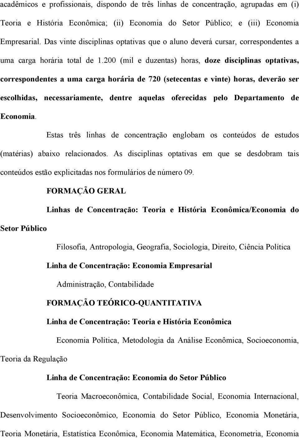 200 (mil e duzentas) horas, doze disciplinas optativas, correspondentes a uma carga horária de 720 (setecentas e vinte) horas, deverão ser escolhidas, necessariamente, dentre aquelas oferecidas pelo