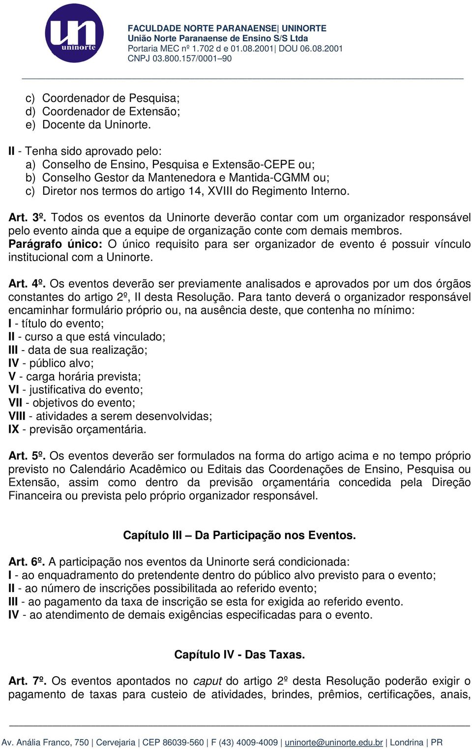 artigo 14, XVIII do Regimento Interno. Art. 3º. Todos os eventos da Uninorte deverão contar com um organizador responsável pelo evento ainda que a equipe de organização conte com demais membros.