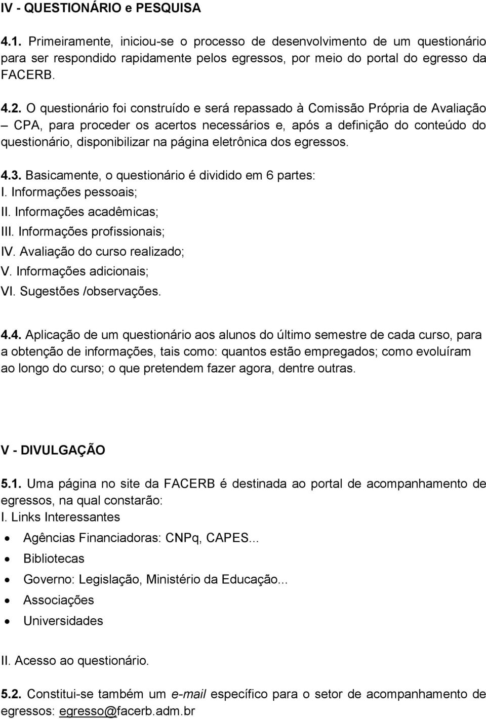 eletrônica dos egressos. 4.3. Basicamente, o questionário é dividido em 6 partes: I. Informações pessoais; II. Informações acadêmicas; III. Informações profissionais; IV.