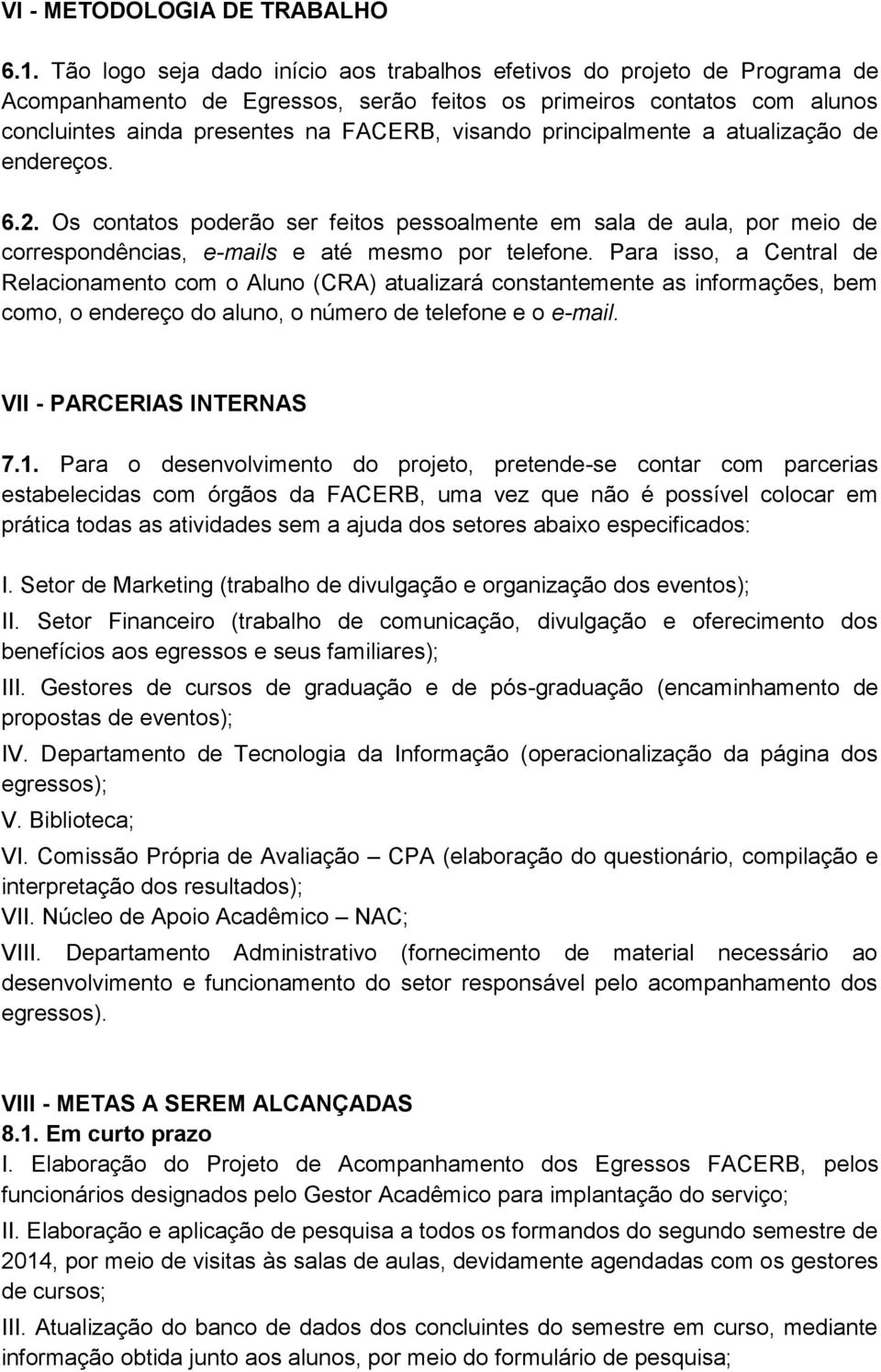 principalmente a atualização de endereços. 6.2. Os contatos poderão ser feitos pessoalmente em sala de aula, por meio de correspondências, e-mails e até mesmo por telefone.