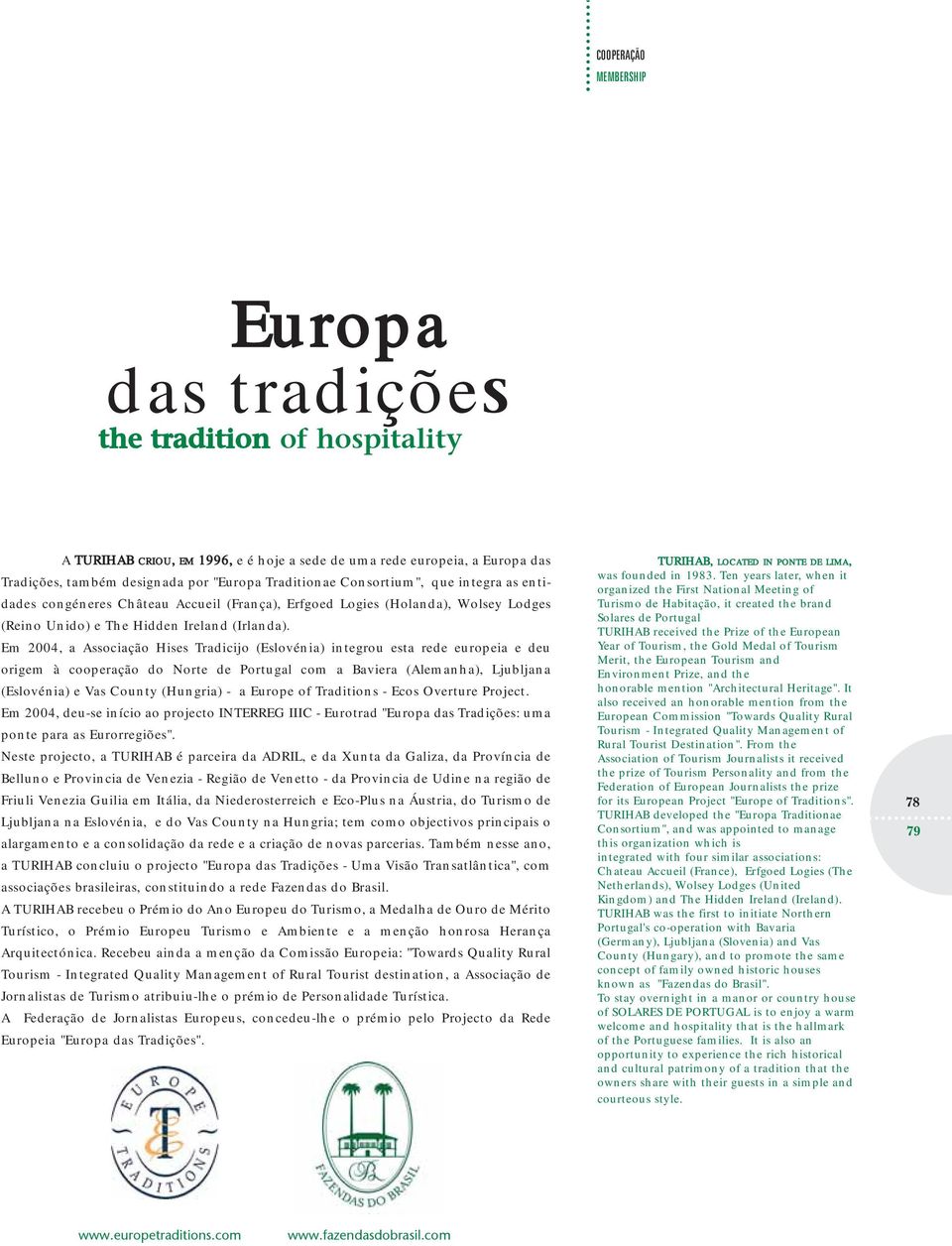 Em 2004, a Associação Hises Tradicijo (Eslovénia) integrou esta rede europeia e deu origem à cooperação do Norte de Portugal com a Baviera (Alemanha), Ljubljana (Eslovénia) e Vas County (Hungria) - a