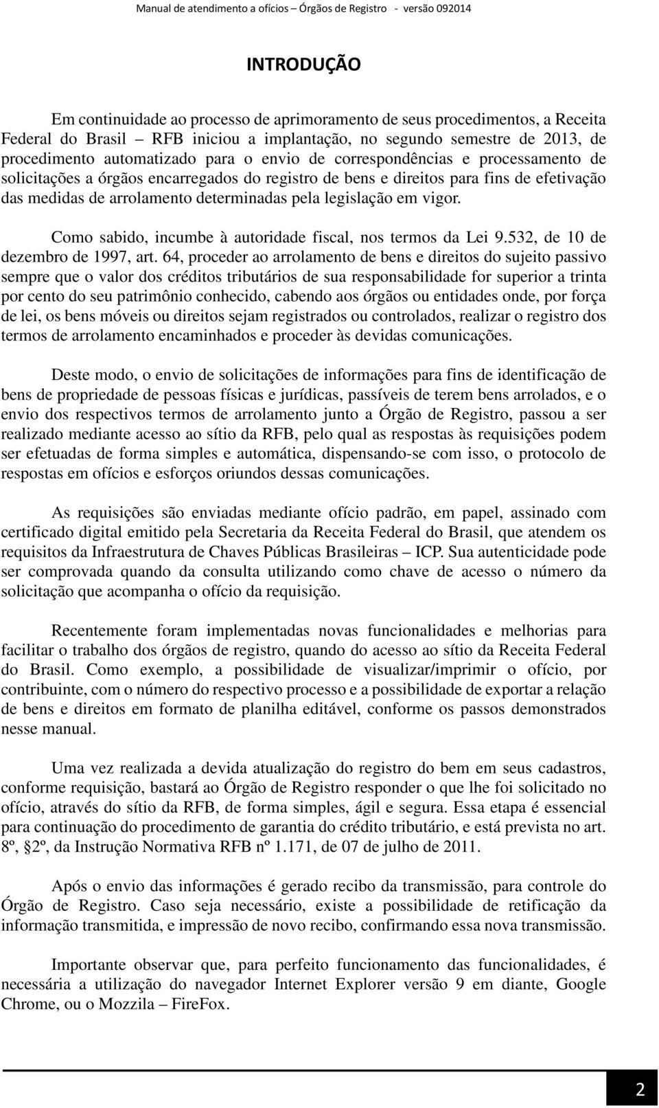 Como sabido, incumbe à autoridade fiscal, nos termos da Lei 9.532, de 10 de dezembro de 1997, art.