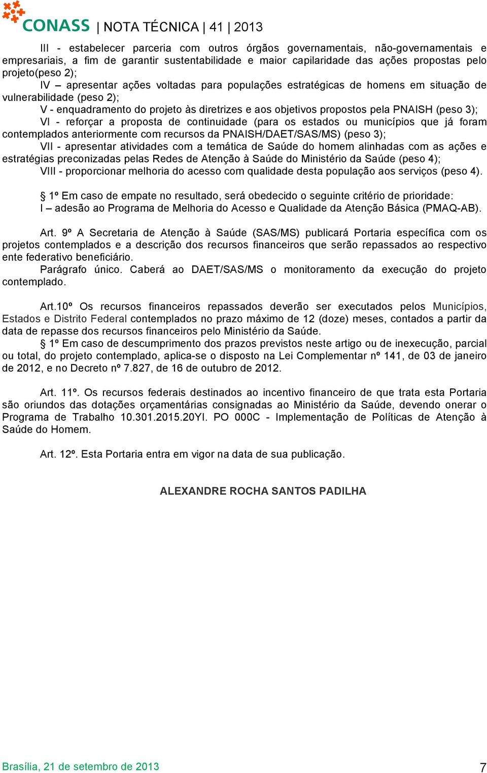 - reforçar a proposta de continuidade (para os estados ou municípios que já foram contemplados anteriormente com recursos da PNAISH/DAET/SAS/MS) (peso 3); VII - apresentar atividades com a temática