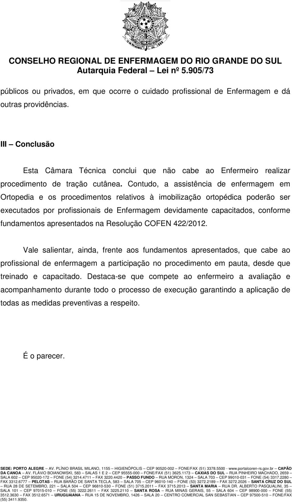 Contudo, a assistência de enfermagem em Ortopedia e os procedimentos relativos à imobilização ortopédica poderão ser executados por profissionais de Enfermagem devidamente capacitados, conforme