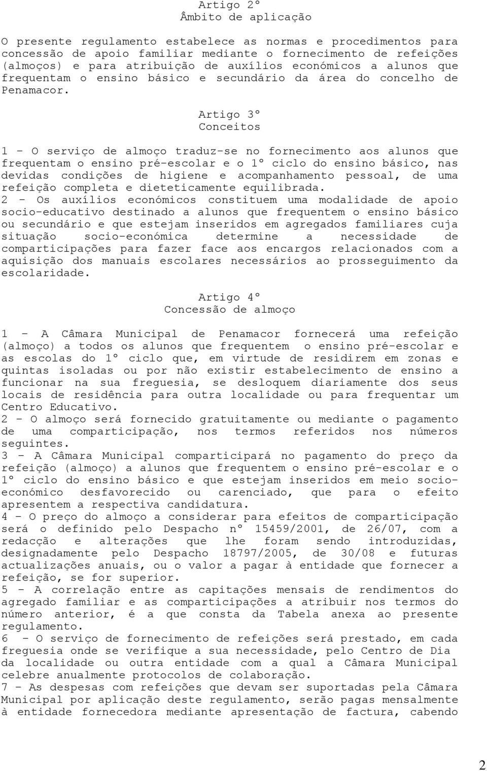 Artigo 3º Conceitos 1 O serviço de almoço traduz-se no fornecimento aos alunos que frequentam o ensino pré-escolar e o 1º ciclo do ensino básico, nas devidas condições de higiene e acompanhamento