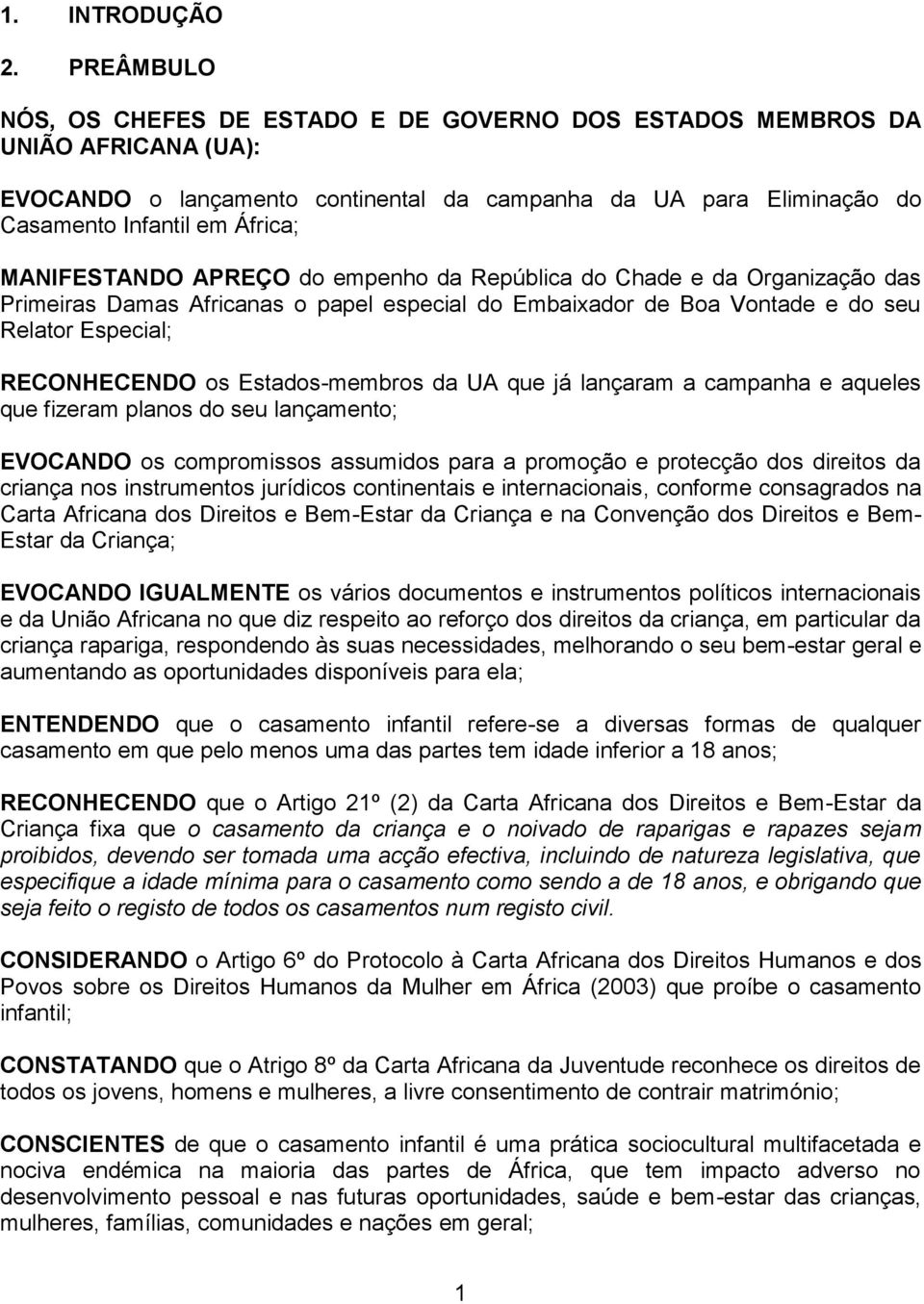 MANIFESTANDO APREÇO do empenho da República do Chade e da Organização das Primeiras Damas Africanas o papel especial do Embaixador de Boa Vontade e do seu Relator Especial; RECONHECENDO os