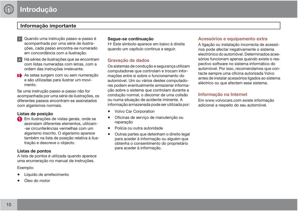 Se uma instrução passo-a-passo não for acompanhada por uma série de ilustrações, os diferentes passos encontram-se assinalados com algarismos normais.