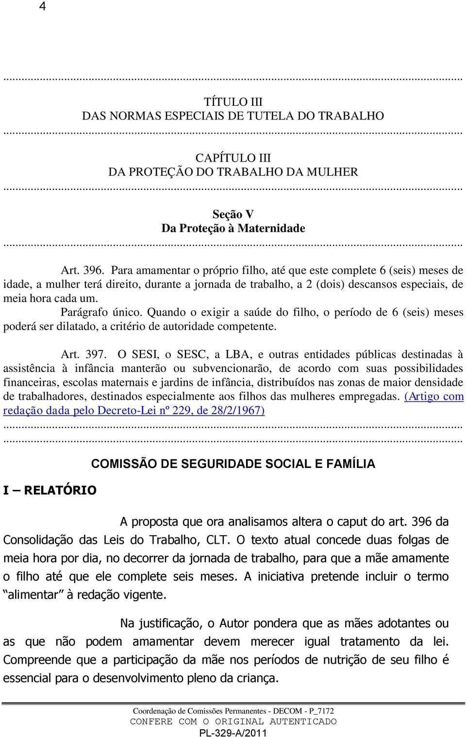 Parágrafo único. Quando o exigir a saúde do filho, o período de 6 (seis) meses poderá ser dilatado, a critério de autoridade competente. Art. 397.