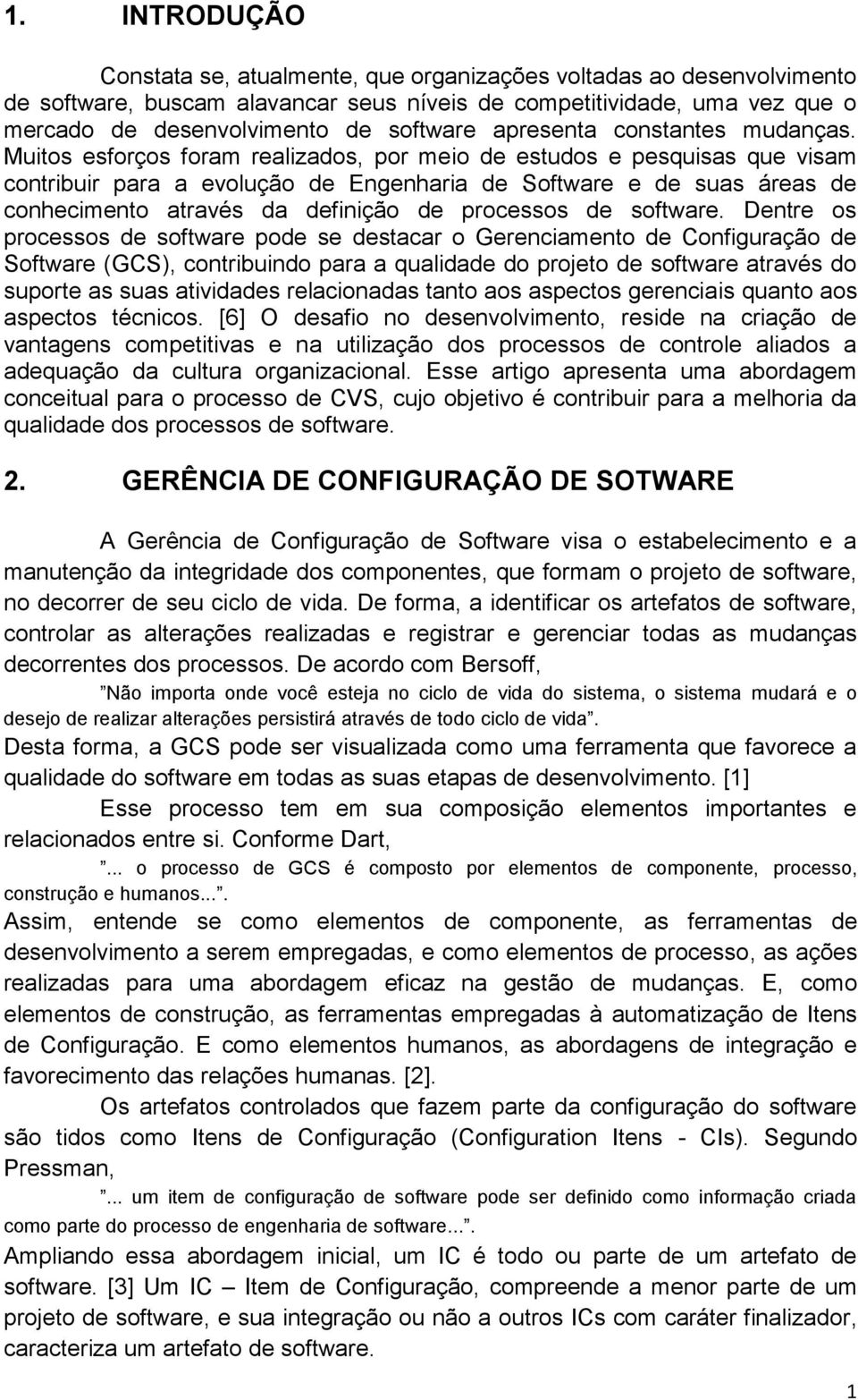 Muitos esforços foram realizados, por meio de estudos e pesquisas que visam contribuir para a evolução de Engenharia de Software e de suas áreas de conhecimento através da definição de processos de