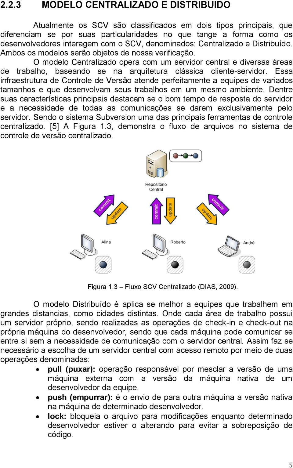 O modelo Centralizado opera com um servidor central e diversas áreas de trabalho, baseando se na arquitetura clássica cliente-servidor.