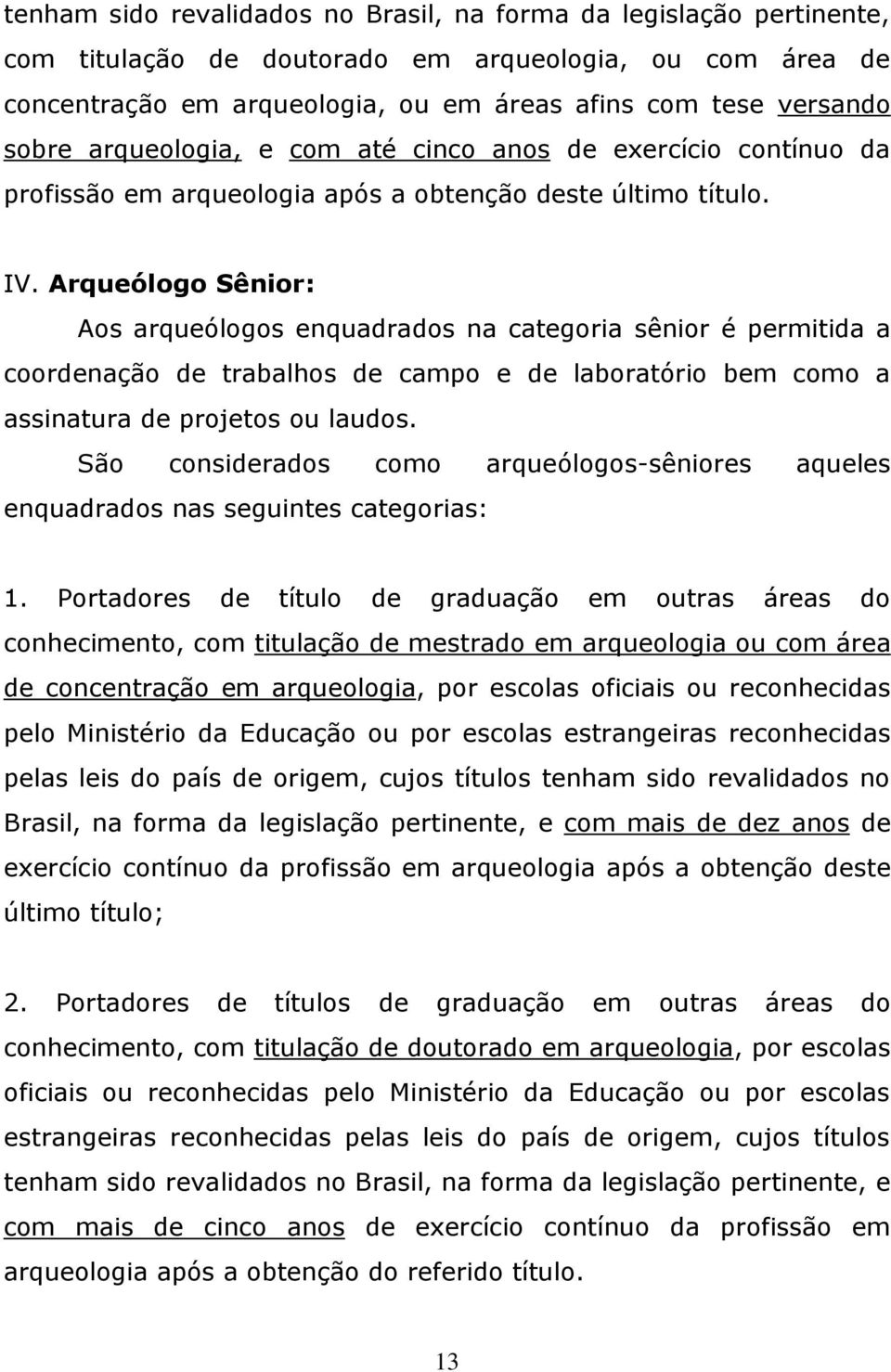 Arqueólogo Sênior: Aos arqueólogos enquadrados na categoria sênior é permitida a coordenação de trabalhos de campo e de laboratório bem como a assinatura de projetos ou laudos.