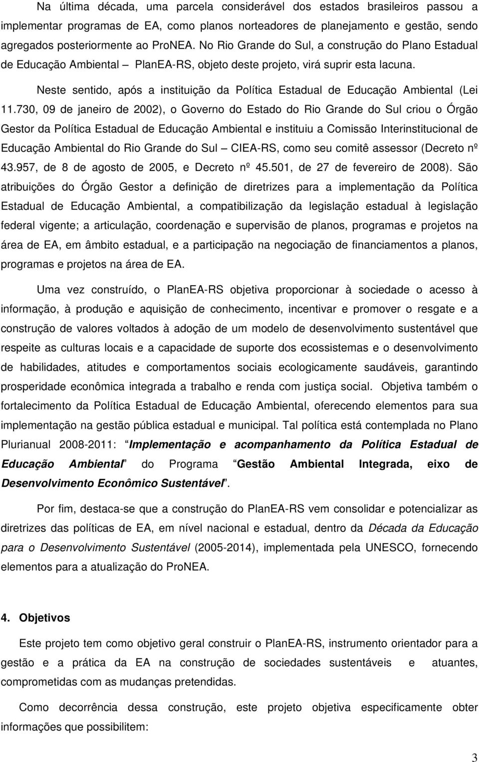 Neste sentido, após a instituição da Política Estadual de Educação Ambiental (Lei 11.