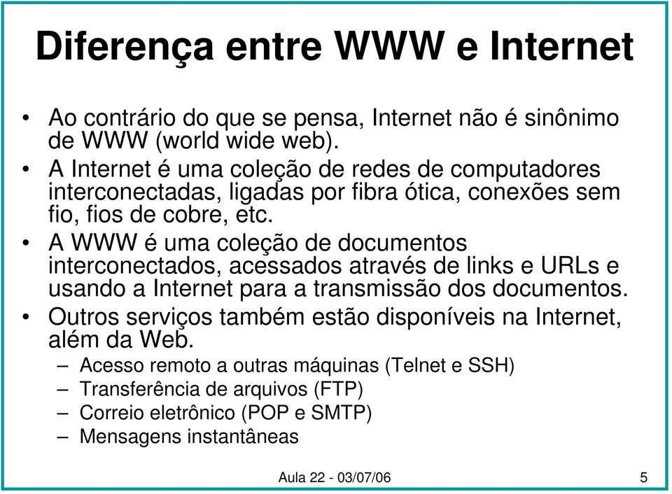 A WWW é uma coleção de documentos interconectados, acessados através de links e URLs e usando a Internet para a transmissão dos documentos.