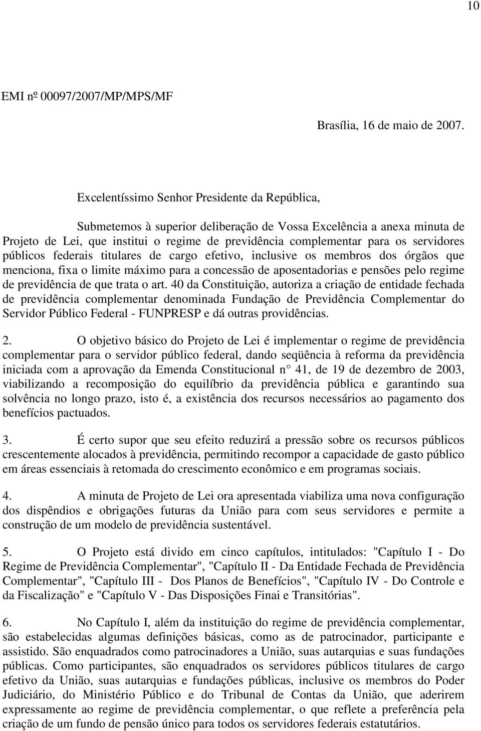 servidores públicos federais titulares de cargo efetivo, inclusive os membros dos órgãos que menciona, fixa o limite máximo para a concessão de aposentadorias e pensões pelo regime de previdência de