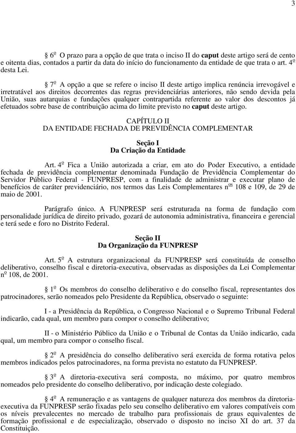 7 o A opção a que se refere o inciso II deste artigo implica renúncia irrevogável e irretratável aos direitos decorrentes das regras previdenciárias anteriores, não sendo devida pela União, suas