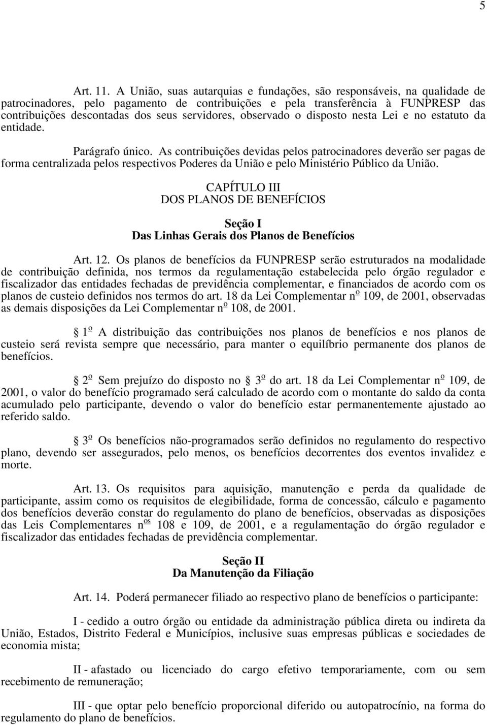 servidores, observado o disposto nesta Lei e no estatuto da entidade. Parágrafo único.