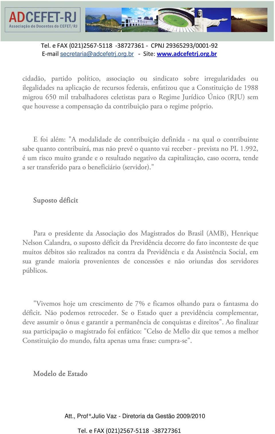 E foi além: "A modalidade de contribuição definida - na qual o contribuinte sabe quanto contribuirá, mas não prevê o quanto vai receber - prevista no PL 1.