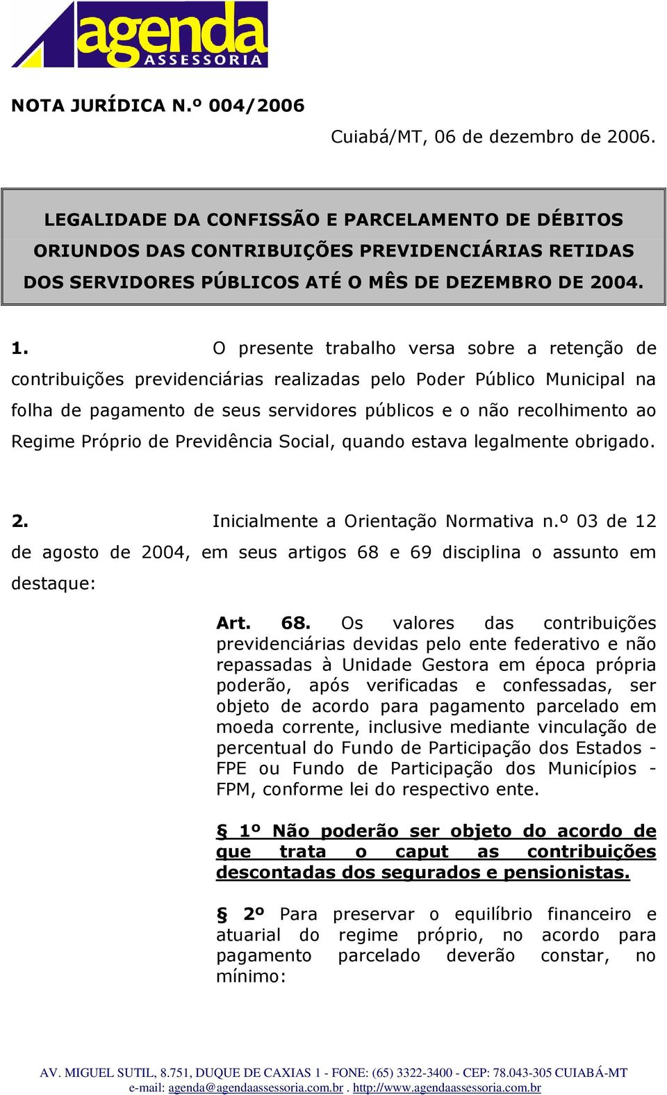 O presente trabalho versa sobre a retenção de contribuições previdenciárias realizadas pelo Poder Público Municipal na folha de pagamento de seus servidores públicos e o não recolhimento ao Regime