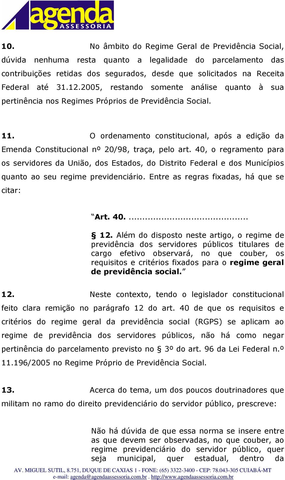 O ordenamento constitucional, após a edição da Emenda Constitucional nº 20/98, traça, pelo art.