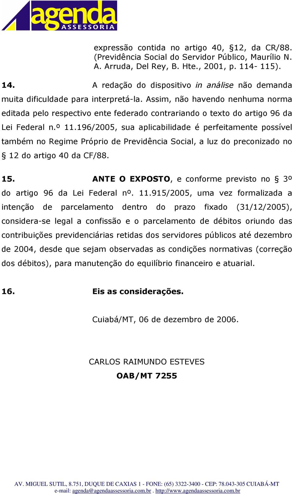 Assim, não havendo nenhuma norma editada pelo respectivo ente federado contrariando o texto do artigo 96 da Lei Federal n.º 11.