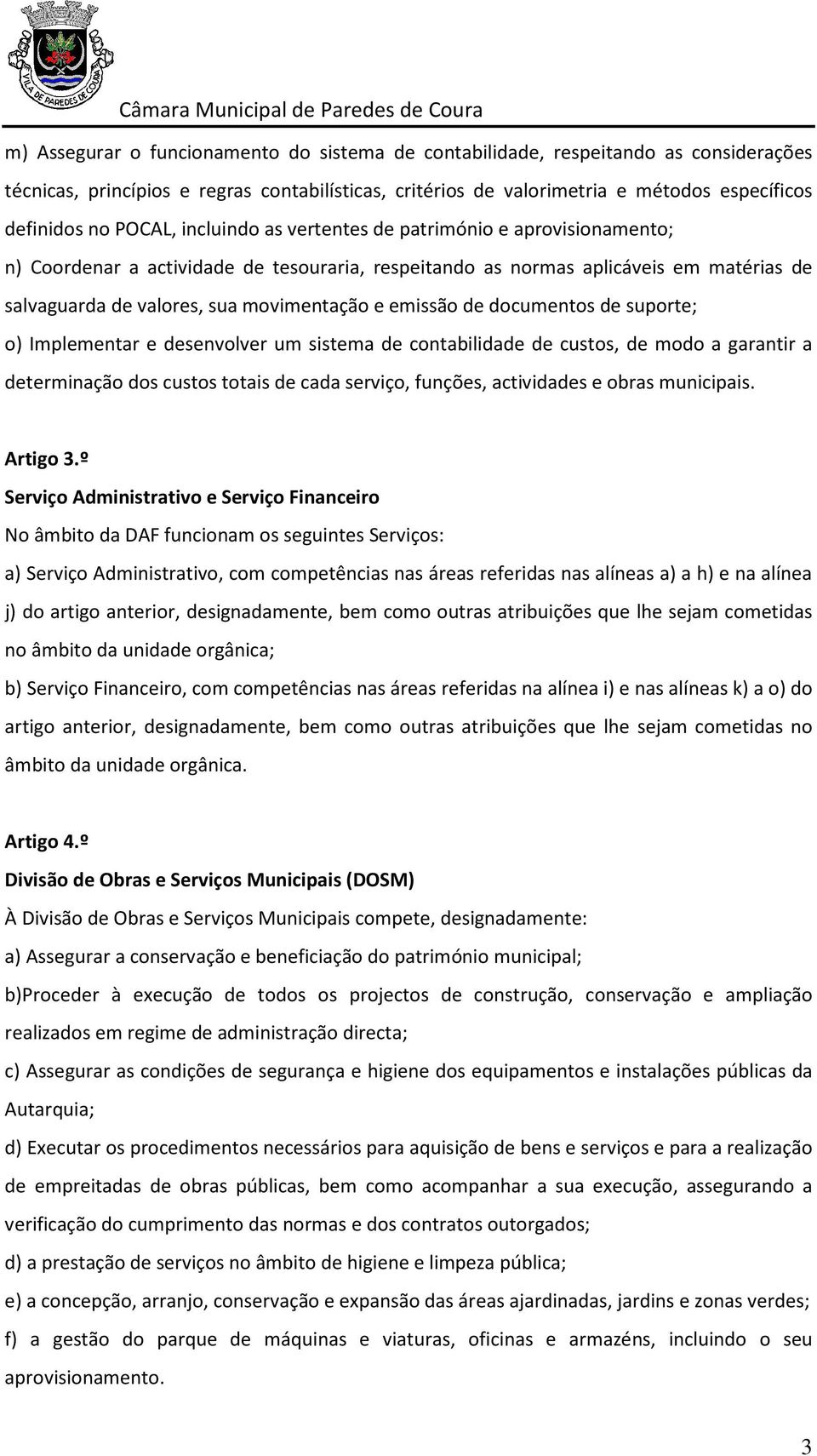 emissão de documentos de suporte; o) Implementar e desenvolver um sistema de contabilidade de custos, de modo a garantir a determinação dos custos totais de cada serviço, funções, actividades e obras