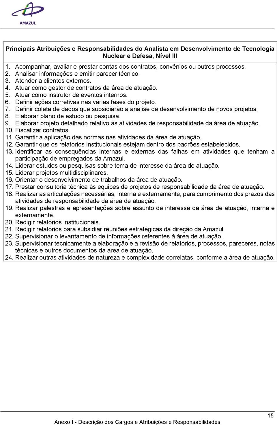 Atuar como gestor de contratos da área de 5. Atuar como instrutor de eventos internos. 6. Definir ações corretivas nas várias fases do projeto. 7.