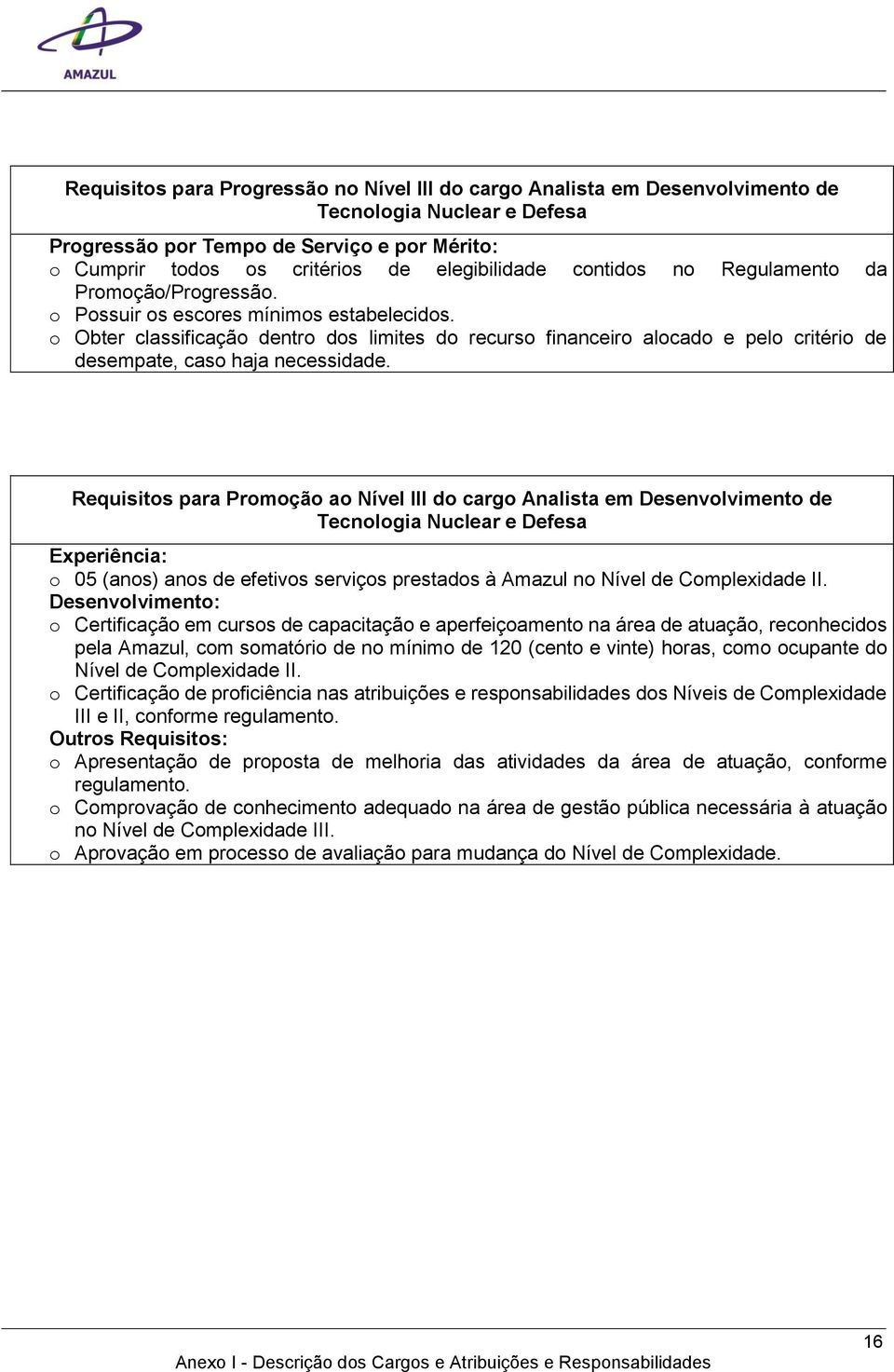 Requisitos para Promoção ao Nível III do cargo Analista em Desenvolvimento de Experiência: o 05 (anos) anos de efetivos serviços prestados à Amazul no Nível de Complexidade II.
