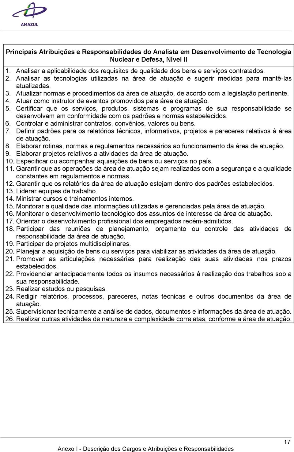 Atualizar normas e procedimentos da área de atuação, de acordo com a legislação pertinente. 4. Atuar como instrutor de eventos promovidos pela área de 5.