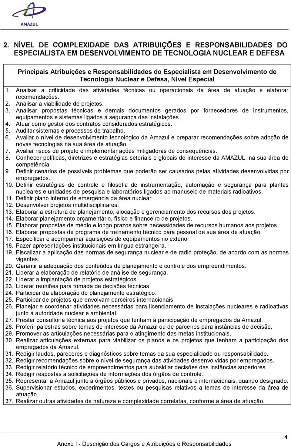 Analisar propostas técnicas e demais documentos gerados por fornecedores de instrumentos, equipamentos e sistemas ligados à segurança das instalações. 4.