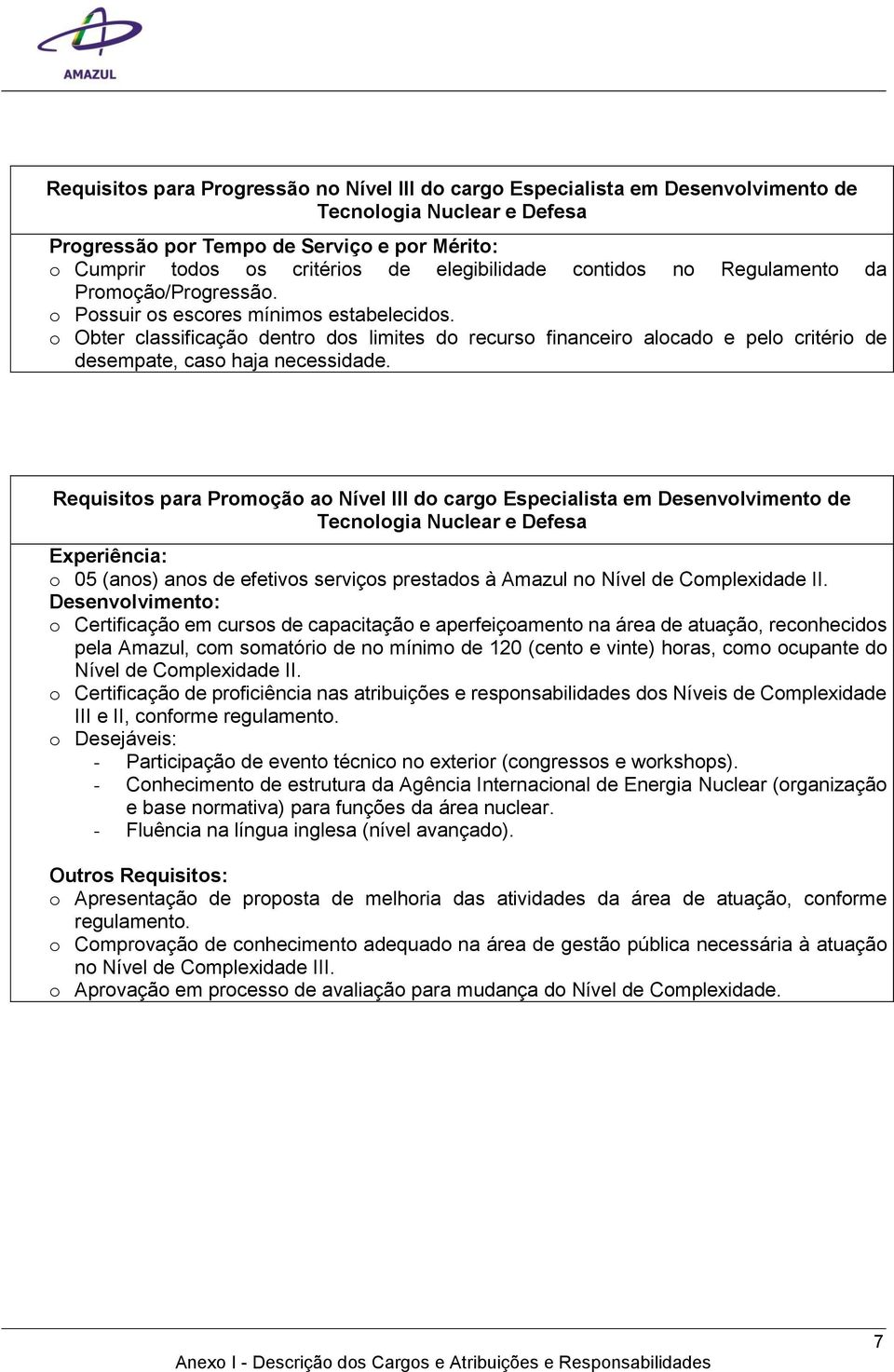 Requisitos para Promoção ao Nível III do cargo Especialista em Desenvolvimento de Experiência: o 05 (anos) anos de efetivos serviços prestados à Amazul no Nível de Complexidade II.
