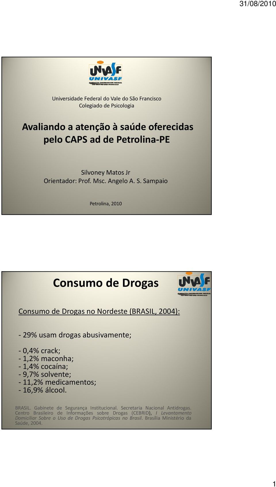 Sampaio Petrolina, 2010 Consumo de Drogas Consumo de Drogas no Nordeste (BRASIL, 2004): - 29% usam drogas abusivamente; - 0,4% crack; -1,2% maconha; - 1,4%