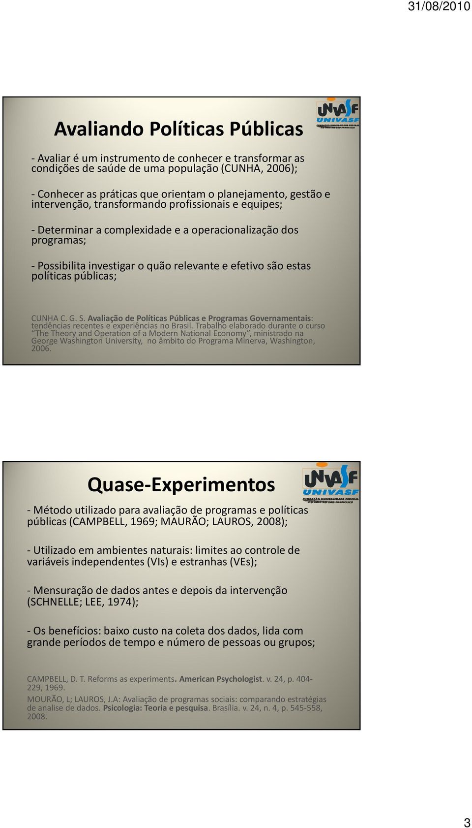 CUNHA C. G. S. Avaliação de Políticas Públicas e Programas Governamentais: tendências recentes e experiências no Brasil.