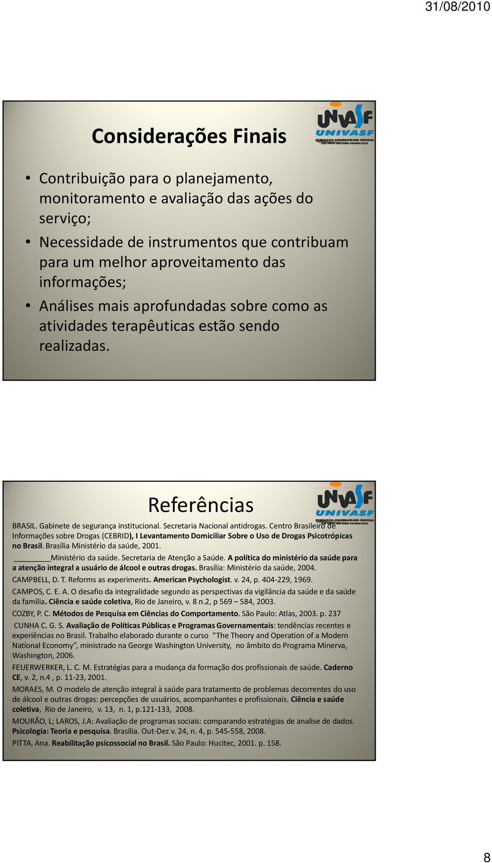 Centro Brasileiro de Informações sobre Drogas (CEBRID), I Levantamento Domiciliar Sobre o Uso de Drogas Psicotrópicas no Brasil. Brasília Ministério da saúde, 2001. Ministério da saúde. Secretaria de Atenção a Saúde.