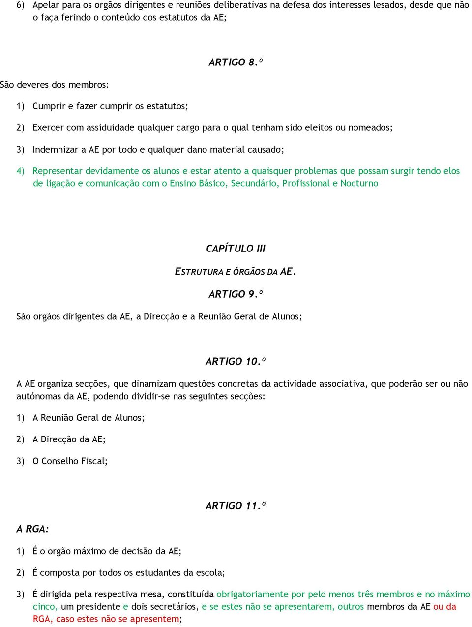 º 2) Exercer com assiduidade qualquer cargo para o qual tenham sido eleitos ou nomeados; 3) Indemnizar a AE por todo e qualquer dano material causado; 4) Representar devidamente os alunos e estar